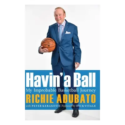 "Havin' a Ball: My Improbable Basketball Journey" - "" ("Adubato Richie")