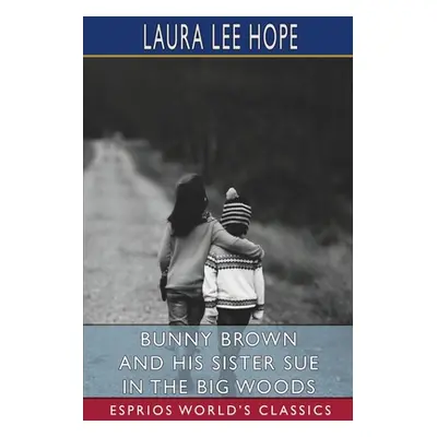 "Bunny Brown and His Sister Sue in the Big Woods (Esprios Classics)" - "" ("Hope Laura Lee")