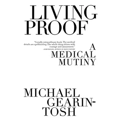 "Living Proof: A Medical Mutiny" - "" ("Gearin-Tosh Michael")