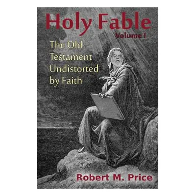 "Holy Fable: The Old Testament Undistorted by Faith" - "" ("Price Robert M.")