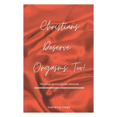 "Christians Deserve Orgasms Too: The Things No One Told You About Sex" - "" ("Jones Chrystle")