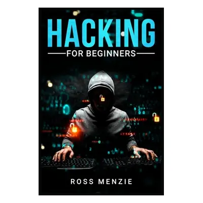 "Hacking for Beginners: Comprehensive Guide on Hacking Websites, Smartphones, Wireless Networks,