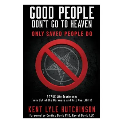 "Good People Don't Go To Heaven: Only Saved People Do" - "" ("Hutchinson Kent Lyle")