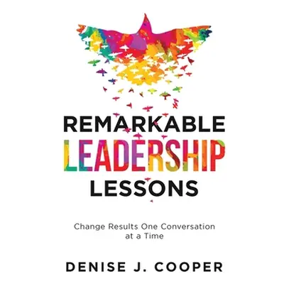 "Remarkable Leadership Lessons: Change Results One Conversation at a Time" - "" ("Cooper Denise 