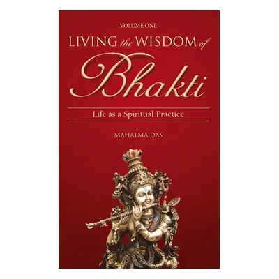 "Living the Wisdom of Bhakti: Life as a Spiritual Practice" - "" ("Das Mahatma")