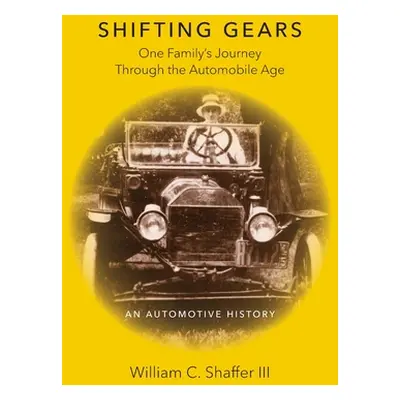 "Shifting Gears: One Family's Journey Through the Automobile Age" - "" ("Shaffer William C.")