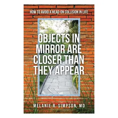 "Objects in Mirror Are Closer Than They Appear: How to Avoid a Head-On Collision in Life" - "" (