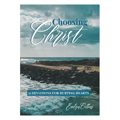 "Choosing Christ: 31 Devotions for Hurting Hearts" - "" ("Collins Evelyn")