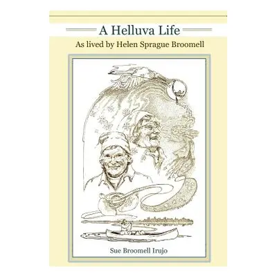 "A Helluva Life: As lived by Helen Sprague Broomell" - "" ("Irujo Sue Broomell")