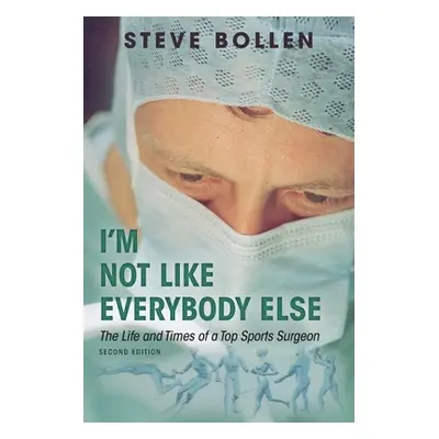 "I'm Not Like Everybody Else: The Life and Times of a Top Sports Surgeon" - "" ("Bollen Steve")