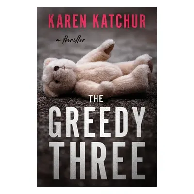 "The Greedy Three: A Thriller" - "" ("Katchur Karen")