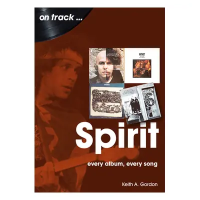 "Spirit: Every Album Every Song" - "" ("Gordon Keith a.")