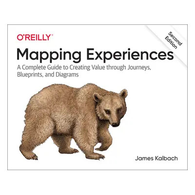 "Mapping Experiences: A Complete Guide to Customer Alignment Through Journeys, Blueprints, and D