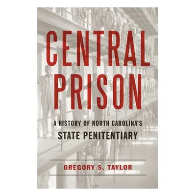 "Central Prison: A History of North Carolina's State Penitentiary" - "" ("Taylor Gregory S.")