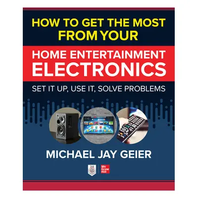 "How to Get the Most from Your Home Entertainment Electronics: Set It Up, Use It, Solve Problems