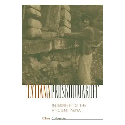 "Tatiana Proskouriakoff: Interpreting the Ancient Maya" - "" ("Solomon Char")