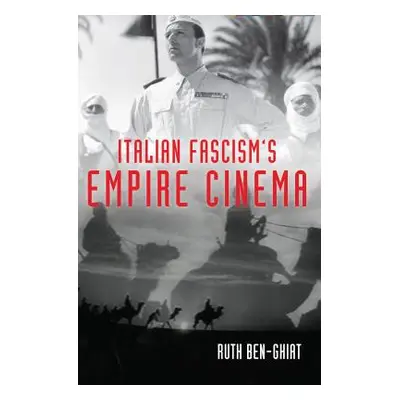 "Italian Fascism's Empire Cinema" - "" ("Ben-Ghiat Ruth")