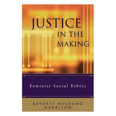 "Justice in the Making: Feminist Social Ethics" - "" ("Harrison")