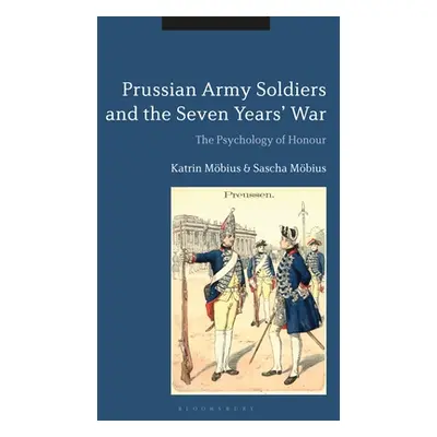 "Prussian Army Soldiers and the Seven Years' War: The Psychology of Honour" - "" ("Mbius Katrin"