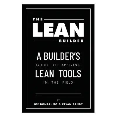 "The Lean Builder: A Builder's Guide to Applying Lean Tools in the Field" - "" ("Donarumo Joe")