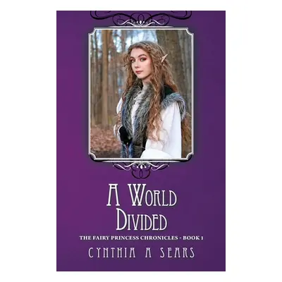 "A World Divided: The Fairy Princess Chronicles - Book 1" - "" ("Sears Cynthia A.")