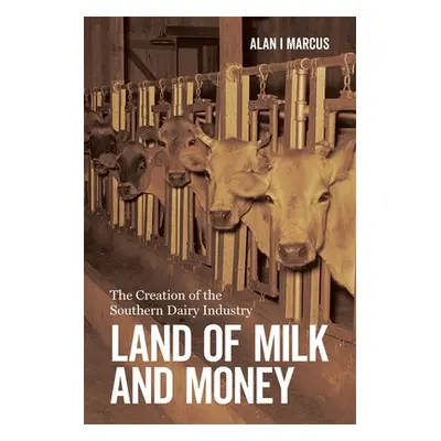 "Land of Milk and Money: The Creation of the Southern Dairy Industry" - "" ("Marcus Alan I.")