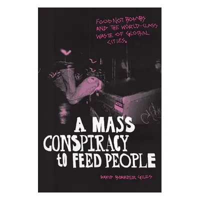 "A Mass Conspiracy to Feed People: Food Not Bombs and the World-Class Waste of Global Cities" - 