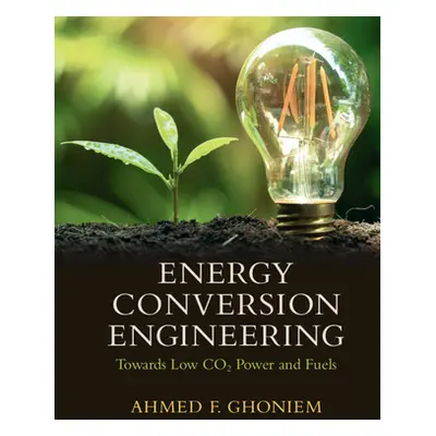 "Energy Conversion Engineering: Towards Low Co2 Power and Fuels" - "" ("Ghoniem Ahmed F.")