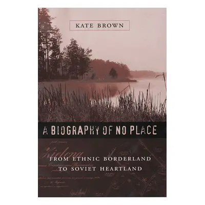 "A Biography of No Place: From Ethnic Borderland to Soviet Heartland" - "" ("Brown Kate")