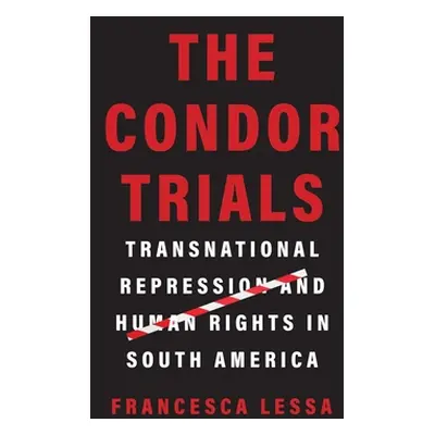 "The Condor Trials: Transnational Repression and Human Rights in South America" - "" ("Lessa Fra