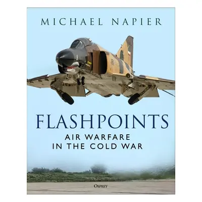 "Flashpoints: Air Warfare in the Cold War" - "" ("Napier Michael")