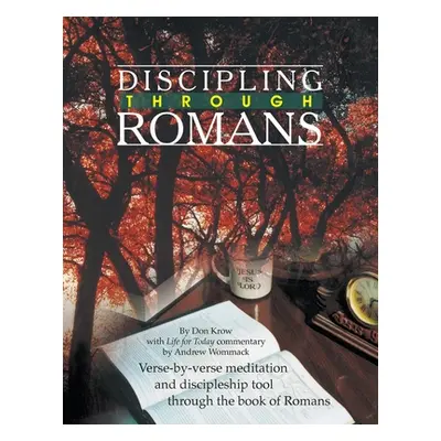 "Discipling Through Romans Study Guide: Verse-by-Verse Through the Book of Romans" - "" ("Krow D