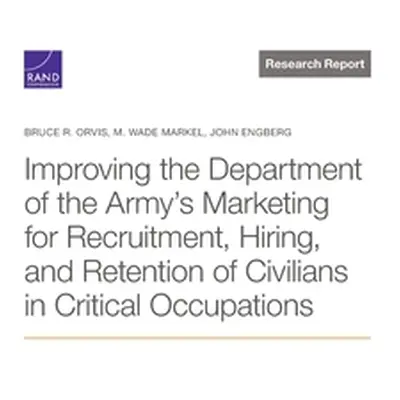 "Improving the Department of the Army's Marketing for Recruitment, Hiring, and Retention of Civi