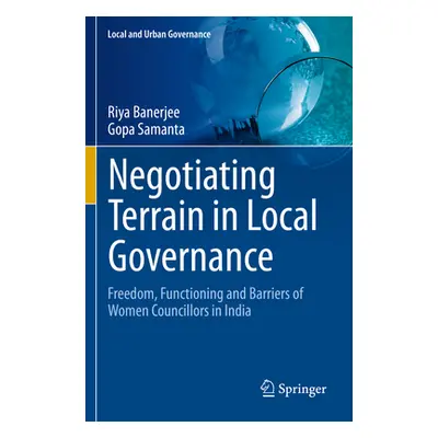 "Negotiating Terrain in Local Governance: Freedom, Functioning and Barriers of Women Councillors