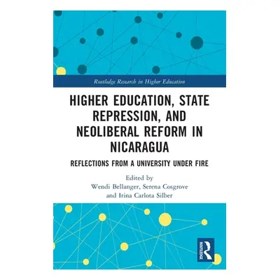 "Higher Education, State Repression, and Neoliberal Reform in Nicaragua: Reflections from a Univ