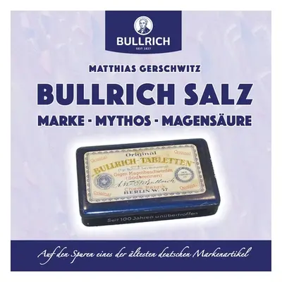 "Bullrich Salz - Marke Mythos Magensure: Auf den Spuren eines der ltesten deutschen Markenartike