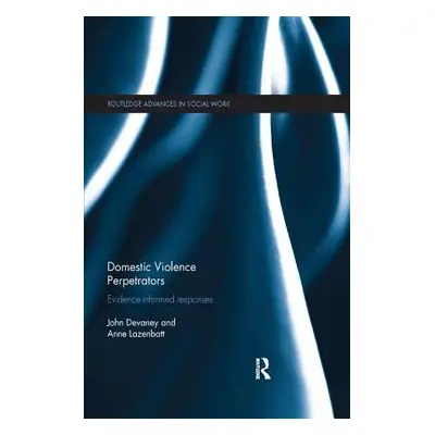 "Domestic Violence Perpetrators: Evidence-Informed Responses" - "" ("Devaney John")