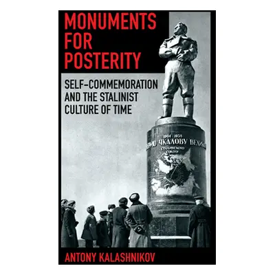 "Monuments for Posterity: Self-Commemoration and the Stalinist Culture of Time" - "" ("Kalashnik