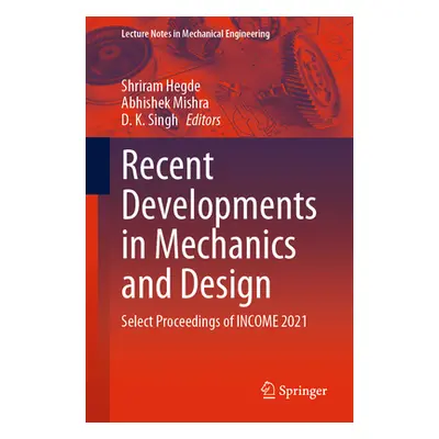 "Recent Developments in Mechanics and Design: Select Proceedings of Income 2021" - "" ("Hegde Sh