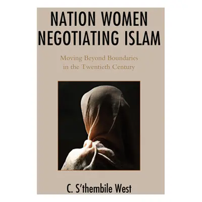 "Nation Women Negotiating Islam: Moving Beyond Boundaries in the Twentieth Century" - "" ("West 