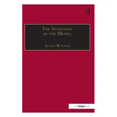 "The Invention of the Model: Artists and Models in Paris, 1830-1870" - "" ("Waller Susan")