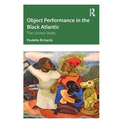 "Object Performance in the Black Atlantic: The United States" - "" ("Richards Paulette")