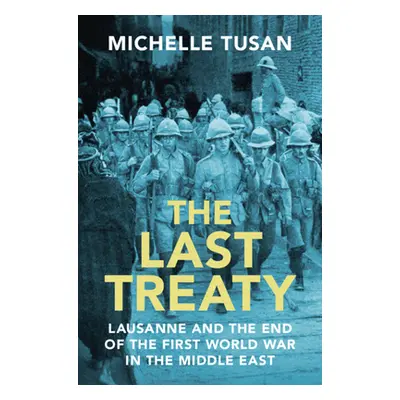 "The Last Treaty: Lausanne and the End of the First World War in the Middle East" - "" ("Tusan M