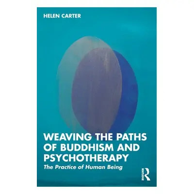 "Weaving the Paths of Buddhism and Psychotherapy: The Practice of Human Being" - "" ("Carter Hel