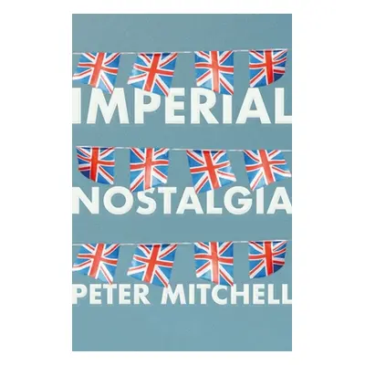 "Imperial Nostalgia: How the British Conquered Themselves" - "" ("Mitchell Peter")