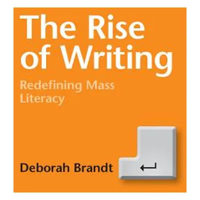 "The Rise of Writing: Redefining Mass Literacy" - "" ("Brandt Deborah")