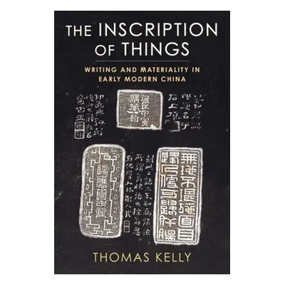 "The Inscription of Things: Writing and Materiality in Early Modern China" - "" ("Kelly Thomas")