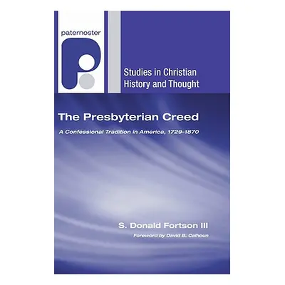 "The Presbyterian Creed: A Confessional Tradition in America, 1729-1870" - "" ("Fortson S. Donal