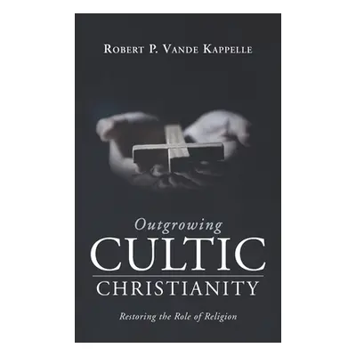 "Outgrowing Cultic Christianity" - "" ("Vande Kappelle Robert P.")