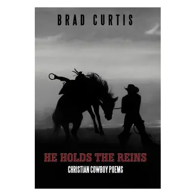 "He Holds the Reins: Christian Cowboy Poems" - "" ("Curtis Brad")